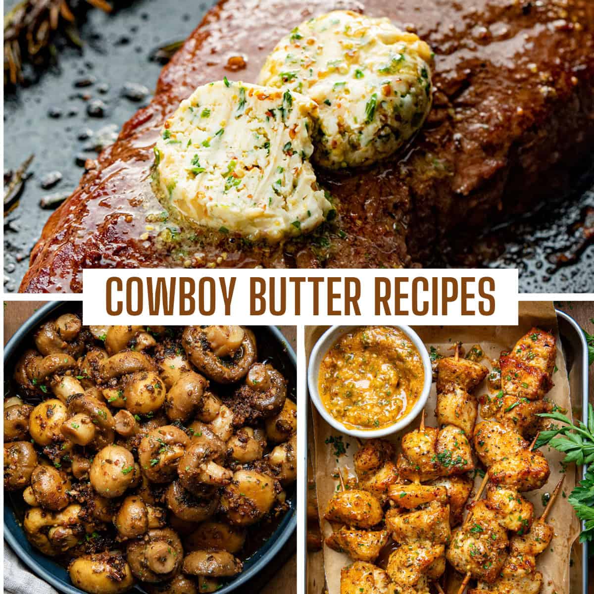 Image of steak with cowboy butter melting on it, cowboy mushrooms, and cowboy butter chicken skewers with the words "Cowboy Butter Recipes" in the middle. 